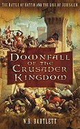 Downfall of the Crusader Kingdom: The Battle of Hattin and the Loss of Jerusalem