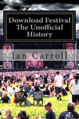 Download Festival: The First Seven Rocking Years - The Unofficial Festival History - Carroll, Ian