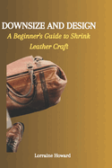 Downsize and Design: A Beginner's Guide to Shrink Leather Craft