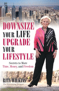Downsize Your Life, Upgrade Your Lifestyle: Secrets to More Time, Money, and Freedom