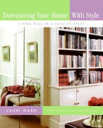 Downsizing Your Home with Style: Living Well in a Smaller Space - Ward, Lauri