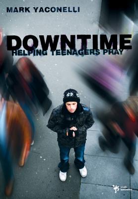 Downtime: Helping Teenagers Pray - Yaconelli, Mark