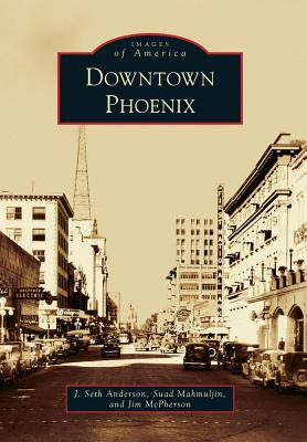 Downtown Phoenix - Anderson, J Seth, and Mahmuljin, Suad, and McPherson, Jim