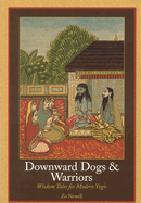 Downward Dogs & Warriors: Wisdom Tales for Modern Yogis