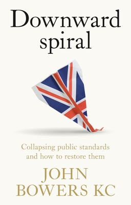 Downward Spiral: Collapsing Public Standards and How to Restore Them - Bowers, John