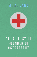 Dr. A. T. Still: Founder of Osteopathy