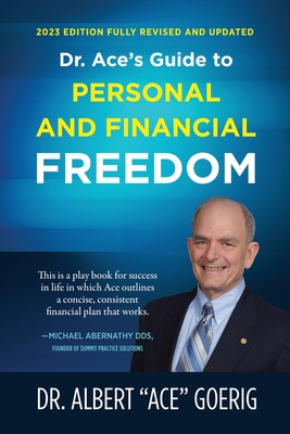 Dr. Ace's Guide to Personal and Financial Freedom: 2023 Edition Fully Revised and Updated - Goerig, Albert Ace, Dr.