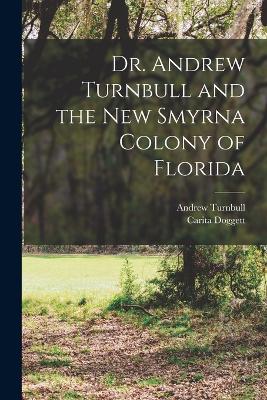 Dr. Andrew Turnbull and the New Smyrna Colony of Florida - Turnbull, Andrew, and Doggett, Carita