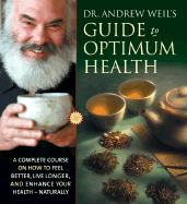 Dr. Andrew Weil's Guide to Optimum Health: A Complete Course on How to Feel Better, Live Longer, and Enhance Your Health Naturally