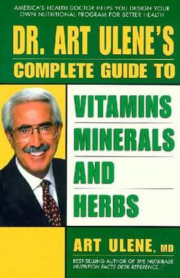 Dr. Art Ulene's Complete Guide to Vitamins, Minerals, and Herbs - Ulene, Art, M.D.