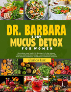 Dr. Barbara 3-Day Mucus Detox for Women: Revitalize your body: Dr. Barbara's 3-days mucus cleanse tailored for women -unlock vibrant health with natural remedies and holistic wellness methods