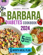 Dr. Barbara Diabetes Cookbook: 100 Natural & Delicious Recipes Inspired by Dr. O'Neill to Easily Master Pre-Diabetes and Type 2 Includes a Flavorful 6-Month Meal Plan to Restore Insulin Release