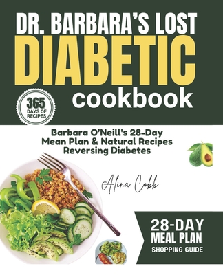 Dr Barbara Lost Diabetic Cookbook: Barbara O'Neil's 28-Day Mean Plan and Natural Recipes for Diabetes and Healthy Living - Cobb, Alina