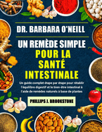 Dr. Barbara O'Neill Un Remde Simple Pour La Sant Intestinale: Un guide complet tape par tape pour rtablir l'quilibre digestif et le bien-tre intestinal  l'aide de remdes naturels  base de plantes
