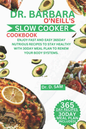 Dr. Barbara O'Neill's Slow Cooker Cookbook: Enjoy fast and easy 365day nutrious recipes to stay healthy with 30day meal plan to renew your body systems.