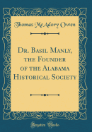 Dr. Basil Manly, the Founder of the Alabama Historical Society (Classic Reprint)