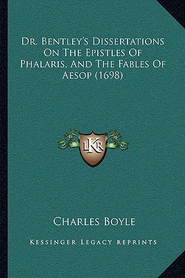 Dr. Bentley's Dissertations On The Epistles Of Phalaris, And The Fables Of Aesop (1698) - Boyle, Charles, Lord