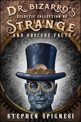 Dr. Bizarro's Eclectic Collection of Strange and Obscure Facts - Spignesi, Stephen