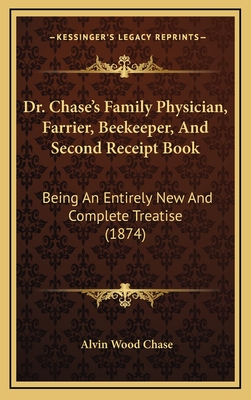 Dr. Chase's Family Physician, Farrier, Beekeeper, and Second Receipt Book: Being an Entirely New and Complete Treatise (1874) - Chase, Alvin Wood