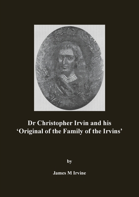 Dr Christopher Irvin and his 'Original of the Family of the Irvins' - Irvine, James M