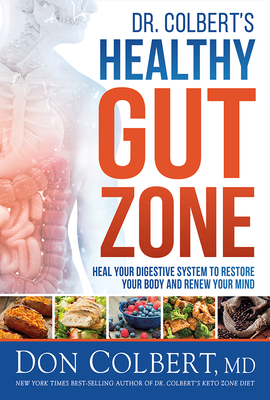 Dr. Colbert's Healthy Gut Zone: Heal Your Digestive System to Restore Your Body and Renew Your Mind - Colbert, Don, MD