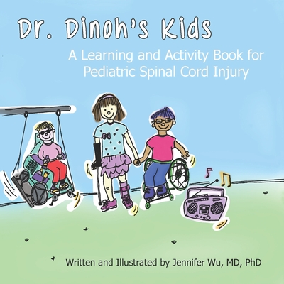 Dr. Dinoh's Kids: A Learning and Activity Book for Pediatric Spinal Cord Injury - Wu, Jennifer