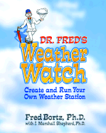 Dr. Fred's Weather Watch: Create and Run Your Own Weather Station