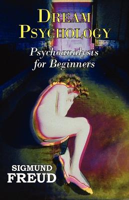 Dr. Freud's Dream Psychology - Psychoanalysis for Beginners - Freud, Sigmund, and Eder, M D (Translated by), and Tridon, Andre (Introduction by)