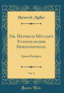 Dr. Heinrich Mller's Evangelischer Herzensspiegel, Vol. 2: Epistel-Predigten (Classic Reprint)