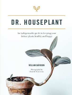 Dr. Houseplant: An indispensable guide to keeping your indoor plants healthy and happy - Davidson, William, and Luursema, Janneke (Photographer), and Bland, Jane