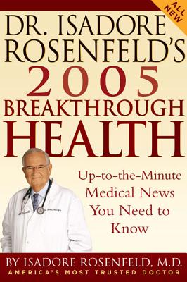 Dr. Isadore Rosenfeld's 2005 Breakthrough Health: Up-To-The-Minute Medical News You Need to Know - Rosenfeld, Isadore, Dr., M.D.