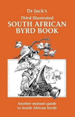 Dr Jack's Third Illustrated South African Byrd Book: Another mutant guide to South African byrds - Jack, Dr