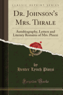Dr. Johnson's Mrs. Thrale: Autobiography, Letters and Literary Remains of Mrs. Piozzi (Classic Reprint)