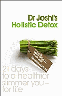 Dr Joshi's Holistic Detox: 21 Days to a Healthier, Slimmer You - For Life.