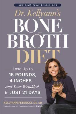 Dr. Kellyann's Bone Broth Diet: Lose Up to 15 Pounds, 4 Inches--And Your Wrinkles!--In Just 21 Days - Petrucci, Kellyann, Dr., and Virgin, Jj (Foreword by)