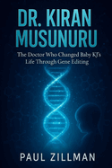 Dr. Kiran Musunuru: The Doctor Who Changed Baby KJ's Life Through Gene Editing