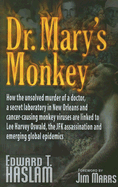 Dr. Mary's Monkey: How the Unsolved Murder of a Doctor, a Secret Laboratory in New Orleans and Cancer-Causing Monkey Viruses Are Linked to Lee Harvey Oswald, the JFK Assassination and Emerging Global Epidemics - Haslam, Edward T, and Marrs, Jim (Foreword by)