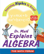 Dr. Math Explains Algebra: Learning Algebra Is Easy! Just Ask Dr. Math!