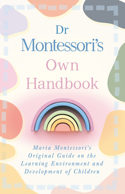 Dr Montessori's Own Handbook: Maria Montessori's Original Guide on the Learning Environment and Development of Children - Montessori, Maria