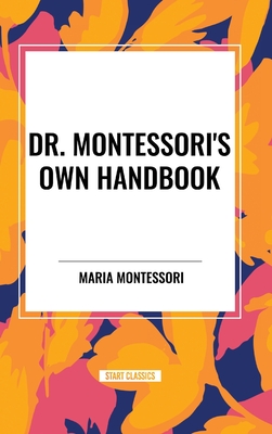 Dr. Montessori's Own Handbook - Montessori, Maria