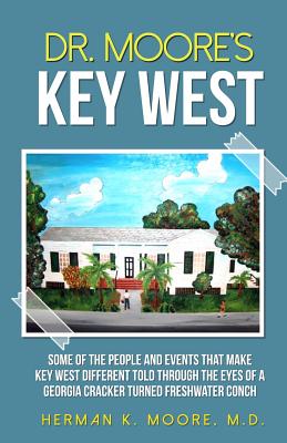 Dr. Moore's Key West: o A view of Key West through the eyes of a Georgia Cracker turned Freshwater Conch - Kaplan, Bernard (Editor), and Moore, Iris B (Editor), and Hambright, Tom