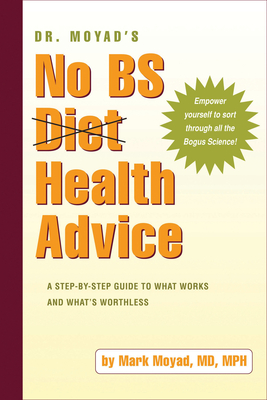 Dr. Moyad's No Bs Diet Health Advice: A Step-By-Step Guide to What Works and What's Worthless - Moyad, Mark A