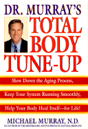 Dr. Murray's Total Body Tune-Up: Slow Down the Aging Process, Keep Your System Running Smoothly, Help Your Body Heal Itself--For Life! - Murray, Michael