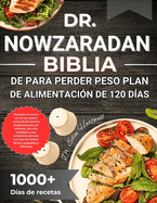 Dr. Nowzaradan Biblia de Para Perder Peso Plan de Alimentacin de 120 Das: Frmula comprobada de 1200 caloras para perder peso sin esfuerzo con 365 das de recetas asequibles y un rgimen nutricional de 30 das para comenzar su viaje de transformaci