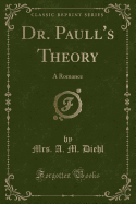 Dr. Paull's Theory: A Romance (Classic Reprint)
