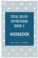 Dr. Paul's TOTAL Relief, Depression, Workbook, Book 3: 10 Days To A New Life