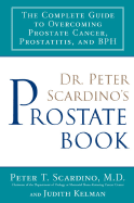 Dr. Peter Scardino's Prostate Book: The Complete Guide to Overcoming Prostate Cancer, Prostatitis, and BPH