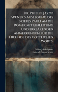 Dr. Philipp Jakob Spener's Auslegung Des Briefes Pauli an Die Romer Mit Einleitung Und Aumerhungen, Dritte Ausgabe