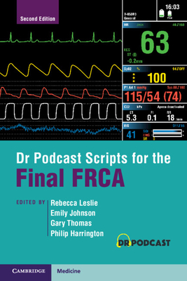 Dr Podcast Scripts for the Final FRCA - Leslie, Rebecca (Editor), and Johnson, Emily (Editor), and Thomas, Gary (Editor)