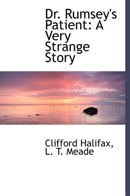 Dr. Rumsey's Patient: A Very Strange Story - Halifax, Clifford, and Meade, L T